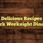 22: Delicious Recipes for Quick Weeknight Dinners