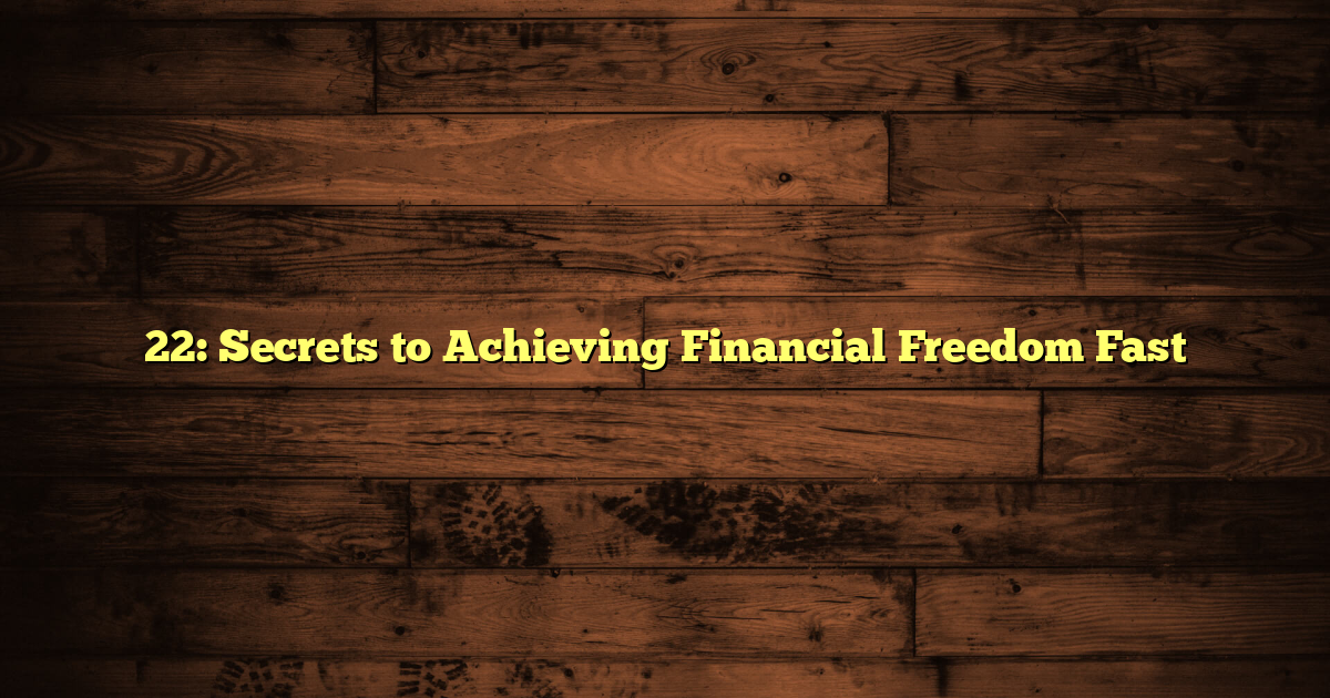 22: Secrets to Achieving Financial Freedom Fast