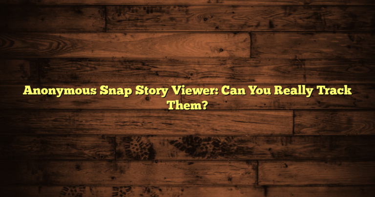 Anonymous Snap Story Viewer: Can You Really Track Them?