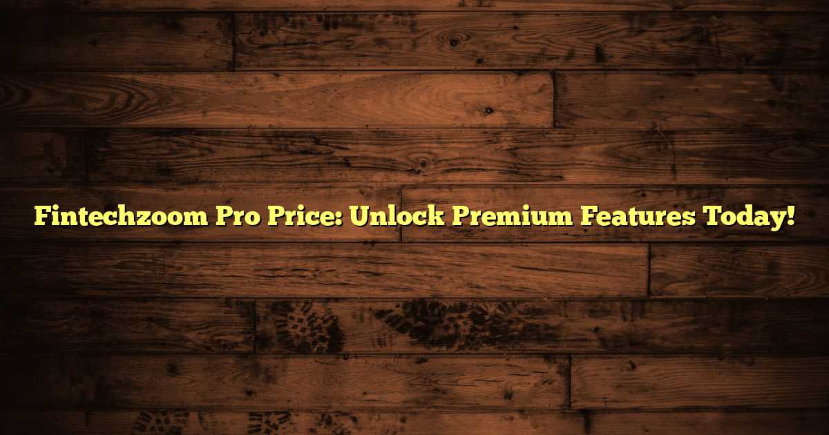 Fintechzoom Pro Price: Unlock Premium Features Today!