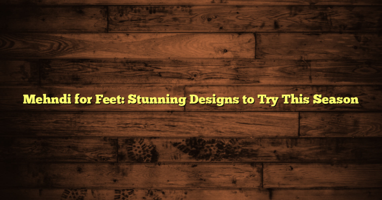 Mehndi for Feet: Stunning Designs to Try This Season