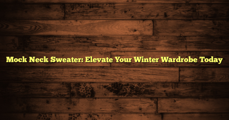 Mock Neck Sweater: Elevate Your Winter Wardrobe Today