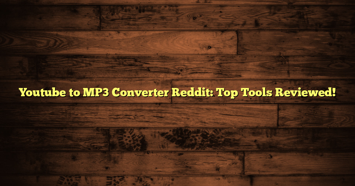 Youtube to MP3 Converter Reddit: Top Tools Reviewed!