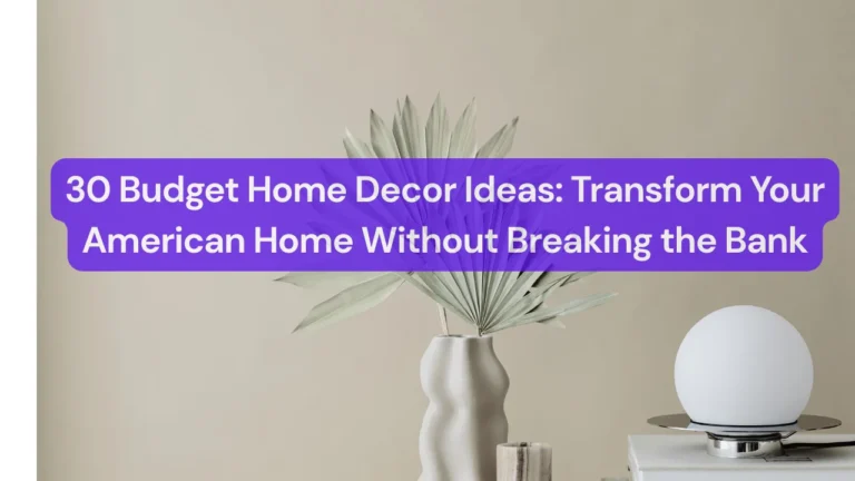 30 Budget Home Decor Ideas: Transform Your American Home Without Breaking the Bank